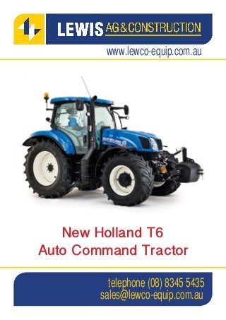 www.lewco-equip.com.au

New Holland T6
Auto Command Tractor
telephone (08) 8345 5435
sales@lewco-equip.com.au

 