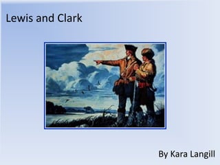 Lewis and Clark By Kara Langill  