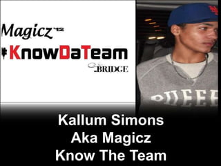 Kallum Simons
  Aka Magicz
Know The Team
 