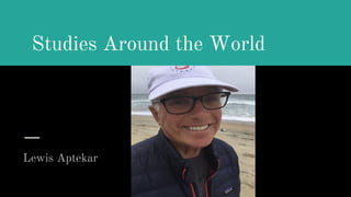 Studies Around the World
Lewis Aptekar
 