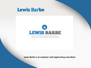Lewis BarbeLewis Barbe
Lewis Barbe is an engineer and engineering consultant.
 