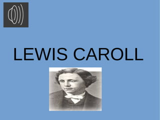 LEWIS CAROLL
 
