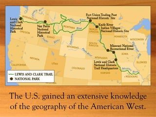 The U.S. gained an extensive knowledge
of the geography of the American West.
 
