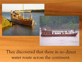 They discovered that there in no direct
water route across the continent.
 