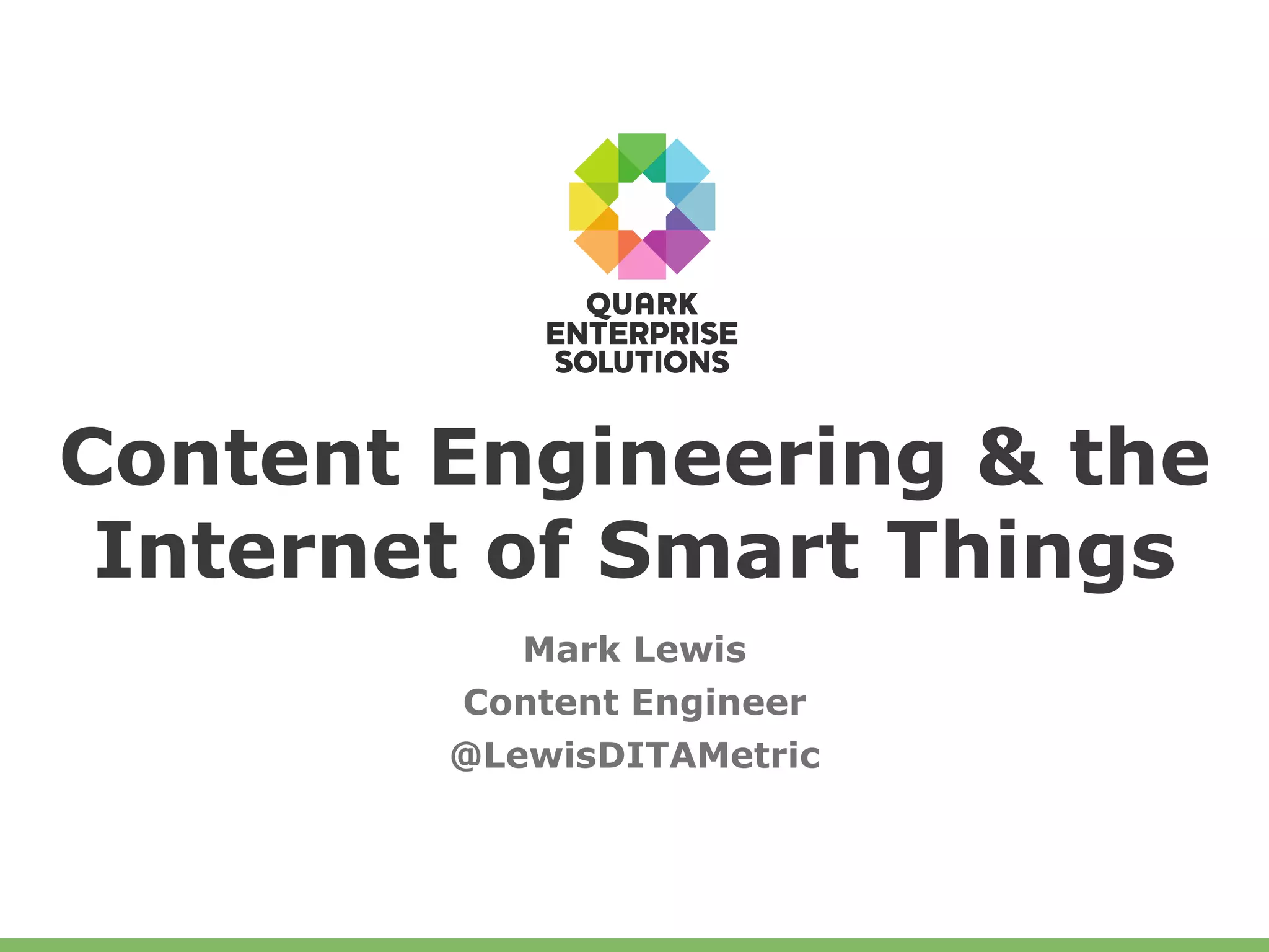 Content Engineering & the
Internet of Smart Things
Mark Lewis
Content Engineer
@LewisDITAMetric
 