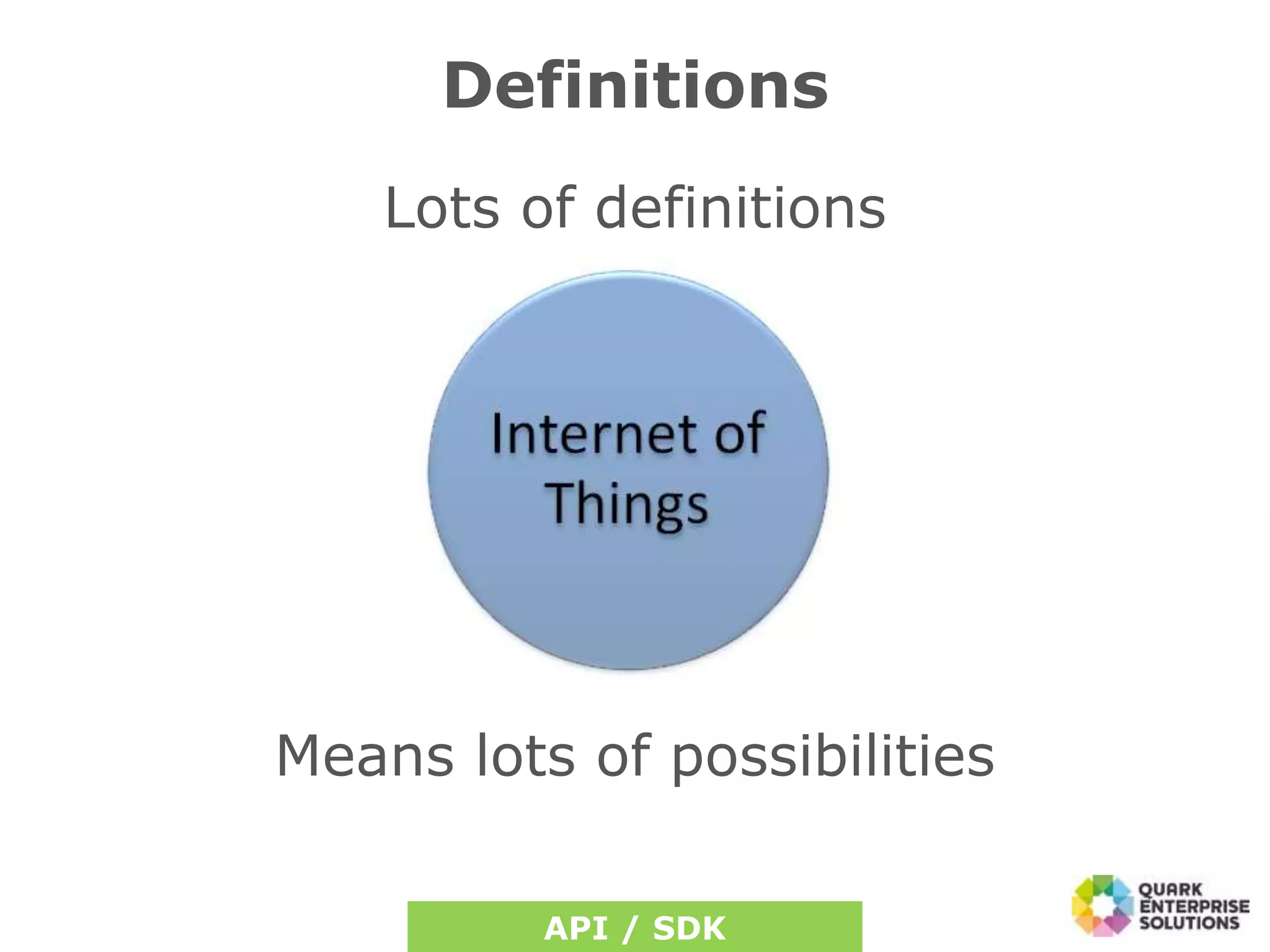 Definitions
Lots of definitions
Means lots of possibilities
API / SDK
 