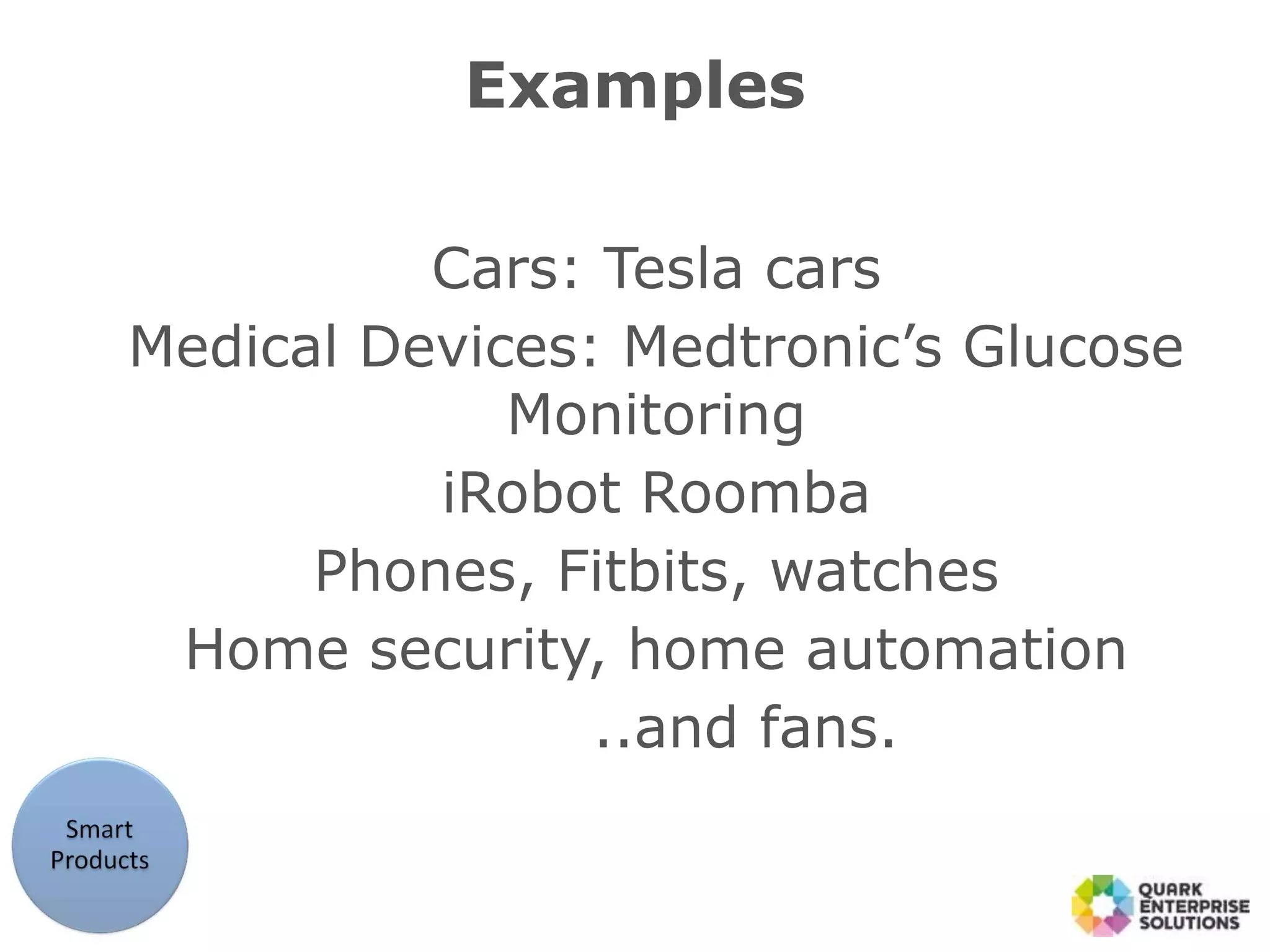 Examples
Cars: Tesla cars
Medical Devices: Medtronic’s Glucose
Monitoring
iRobot Roomba
Phones, Fitbits, watches
Home security, home automation
..and fans.
 