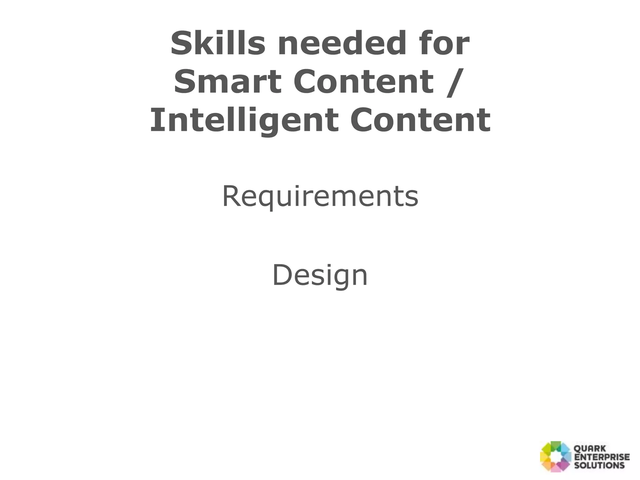 Skills needed for
Smart Content /
Intelligent Content
Requirements
Design
 