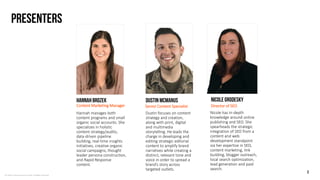 © LEWIS Communications Limited. All Rights Reserved
PRESENTERS
nICOLE gRODESKY
Director of SEO
Hannahbrozek
Content Marketing Manager
Dustinmcmanus
Senior Content Specialist
Dustin focuses on content
strategy and creation,
along with print, digital
and multimedia
storytelling. He leads the
charge in developing and
editing strategic editorial
content to amplify brand
narratives while creating a
distinct, relevant tone and
voice in order to spread a
brand’s story across
targeted outlets.
Hannah manages both
content programs and small
organic social accounts. She
specializes in holistic
content strategy/audits,
data-driven pipeline
building, real-time insights
initiatives, creative organic
social campaigns, thought
leader persona construction,
and Rapid Response
content.
Nicole has in-depth
knowledge around online
publishing and SEO. She
spearheads the strategic
integration of SEO from a
content and web
development standpoint
via her expertise in SEO,
content marketing, link
building, blogger outreach,
local search optimization,
lead generation and paid
search.
2
 
