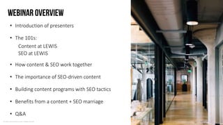 © LEWIS Communications Limited. All Rights Reserved
• Introduction of presenters
• The 101s:
Content at LEWIS
SEO at LEWIS...