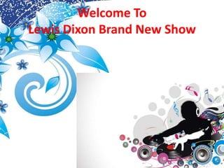Welcome To
Lewis Dixon Brand New Show
 