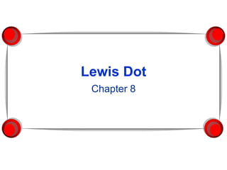 Lewis Dot
Chapter 8
 