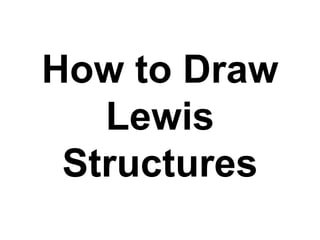 How to Draw
Lewis
Structures
 