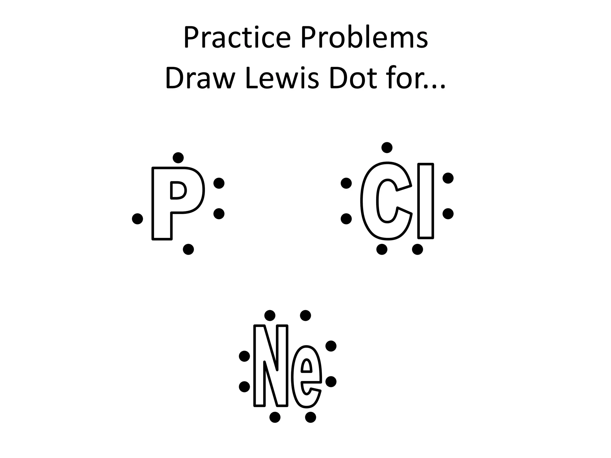 Practice ProblemsDraw Lewis Dot for...ClPNe