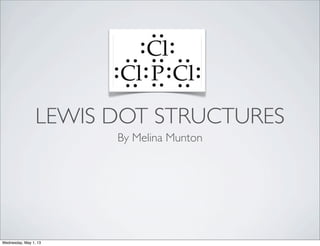 LEWIS DOT STRUCTURES
By Melina Munton
Wednesday, May 1, 13
 