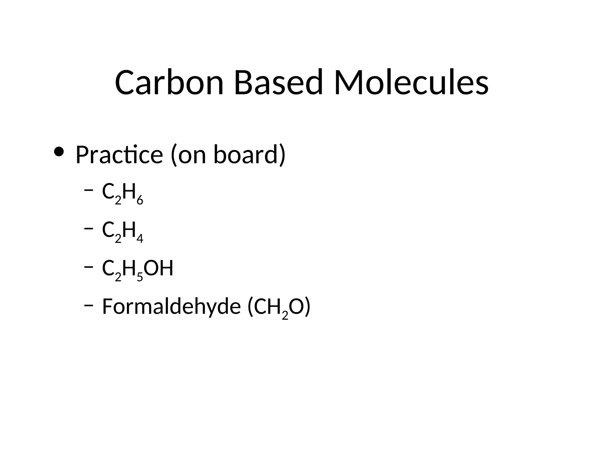 Carbon Based Molecules
• Practice (on board)
– C2H6
– C2H4
– C2H5OH
– Formaldehyde (CH2O)
 