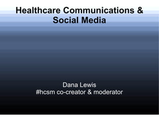 Healthcare Communications & Social Media Dana Lewis #hcsm co-creator & moderator 