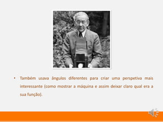 • Também usava ângulos diferentes para criar uma perspetiva mais
interessante (como mostrar a máquina e assim deixar claro qual era a
sua função).
 