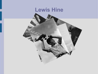 Lewis Hine
 