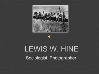 Lewis w. hine Sociologist, Photographer 