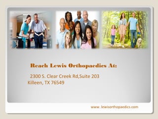 Reach Lewis Orthopaedics At:
2300 S. Clear Creek Rd,Suite 203
Killeen, TX 76549

www. lewisorthopaedics.com

 