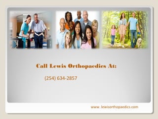Call Lewis Orthopaedics At:
(254) 634-2857

www. lewisorthopaedics.com

 