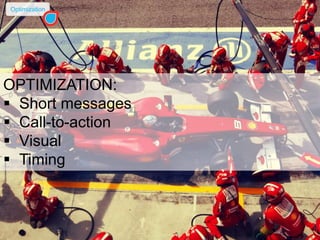 18
OPTIMIZATION:
 Short messages
 Call-to-action
 Visual
 Timing
Optimization
 