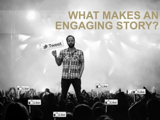 7
WHAT MAKES AN
ENGAGING STORY?
 
