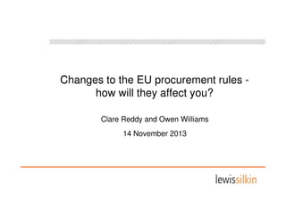 Changes to the EU procurement rules how will they affect you?
Clare Reddy and Owen Williams
14 November 2013

 