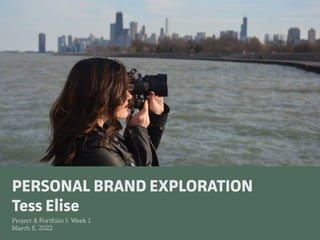 PERSONAL BRAND EXPLORATION


Tess Elise


Project & Portfolio I: Week 1


Mar
ch
6, 2022
 