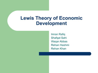 Lewis Theory of Economic Development Imran Rafiq Shafqat Sahi Waqar Abbas Rehan Hashmi Rehan Khan 