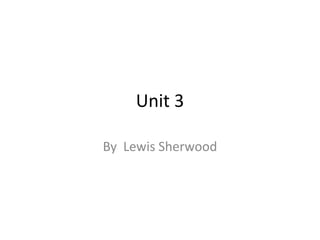 Unit 3

By Lewis Sherwood
 
