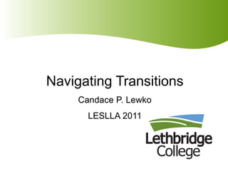 Navigating Transitions
     Candace P. Lewko
       LESLLA 2011
 