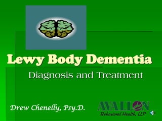 Lewy Body Dementia
Diagnosis and Treatment
Drew Chenelly, Psy.D.
 