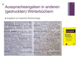 +
Ausspracheangaben in anderen
(gedruckten) Wörterbüchern
 Angaben zur betonen Küzre/Länge
11
 