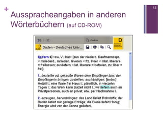 +
Ausspracheangaben in anderen
Wörterbüchern (auf CD-ROM)
13
 