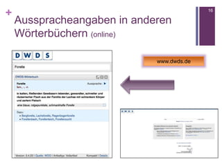 +
Ausspracheangaben in anderen
Wörterbüchern (online)
16
www.dwds.de
 