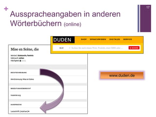 +
Ausspracheangaben in anderen
Wörterbüchern (online)
17
www.duden.de
 