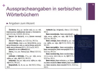 +
Ausspracheangaben in serbischen
Wörterbüchern
 Angaben zum Akzent
19
 