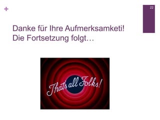 +
Danke für Ihre Aufmerksamketi!
Die Fortsetzung folgt…
22
 