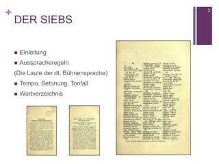 +
DER SIEBS
 Einleitung
 Ausspracheregeln
(Die Laute der dt. Bühnensprache)
 Tempo, Betonung, Tonfall
 Wortverzeichnis
3
 