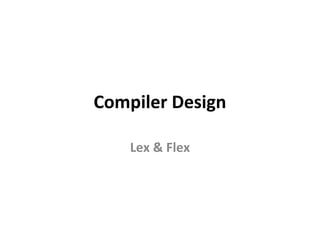 Compiler Design
Lex & Flex
 
