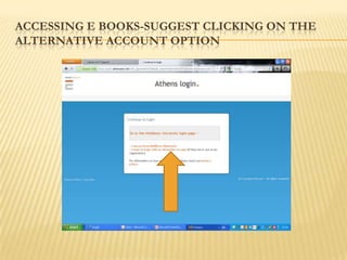 ACCESSING E BOOKS-SUGGEST CLICKING ON THE
ALTERNATIVE ACCOUNT OPTION
 