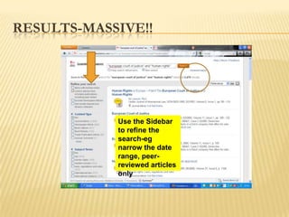RESULTS-MASSIVE!!




            Use the Sidebar
            to refine the
            search-eg
            narrow the date
            range, peer-
            reviewed articles
            only
 