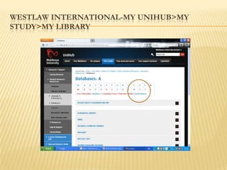 WESTLAW INTERNATIONAL-MY UNIHUB>MY
STUDY>MY LIBRARY
 