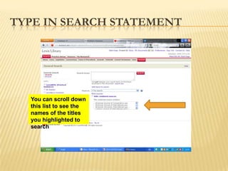 TYPE IN SEARCH STATEMENT




  You can scroll down
  this list to see the
  names of the titles
  you highlighted to
  search
 
