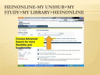 HEINONLINE-MY UNIHUB>MY
STUDY>MY LIBRARY>HEINONLINE




   Choose Advanced
   Search for more
   flexibility and
   functionality
 