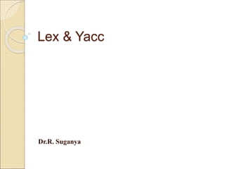 Lex & Yacc
Dr.R. Suganya
 