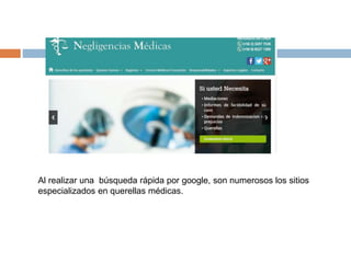 Al realizar una búsqueda rápida por google, son numerosos los sitios
especializados en querellas médicas.
 