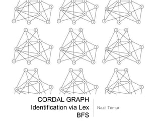 CORDAL GRAPH
Identification via Lex
BFS
Nazli Temur
 